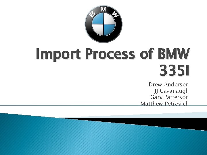 Import Process of BMW 335 i Drew Andersen JJ Cavanaugh Gary Patterson Matthew Petrovich