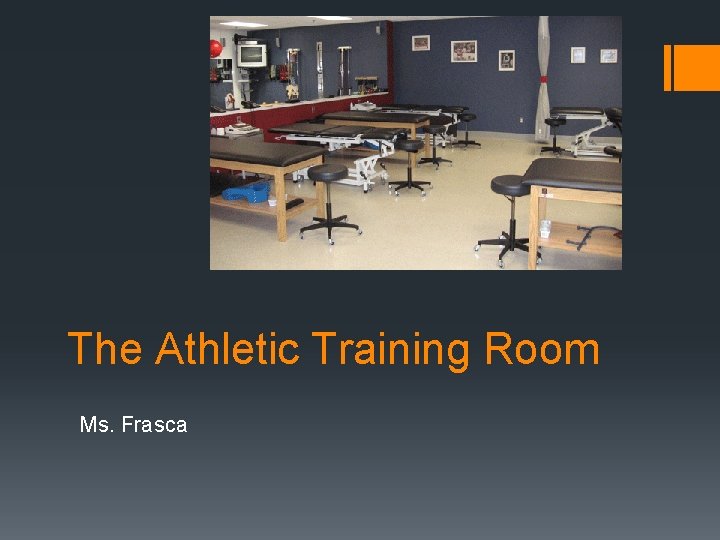 The Athletic Training Room Ms. Frasca The Athletic Training Room Ms. Frasca