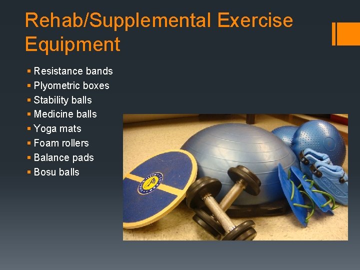 Rehab/Supplemental Exercise Equipment § Resistance bands § Plyometric boxes § Stability balls § Medicine Rehab/Supplemental Exercise Equipment § Resistance bands § Plyometric boxes § Stability balls § Medicine