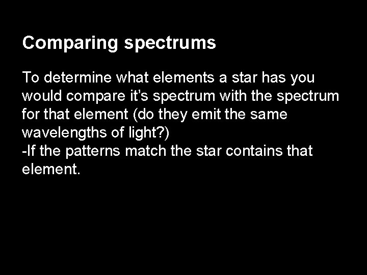 Comparing spectrums To determine what elements a star has you would compare it’s spectrum