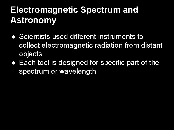 Electromagnetic Spectrum and Astronomy ● Scientists used different instruments to collect electromagnetic radiation from