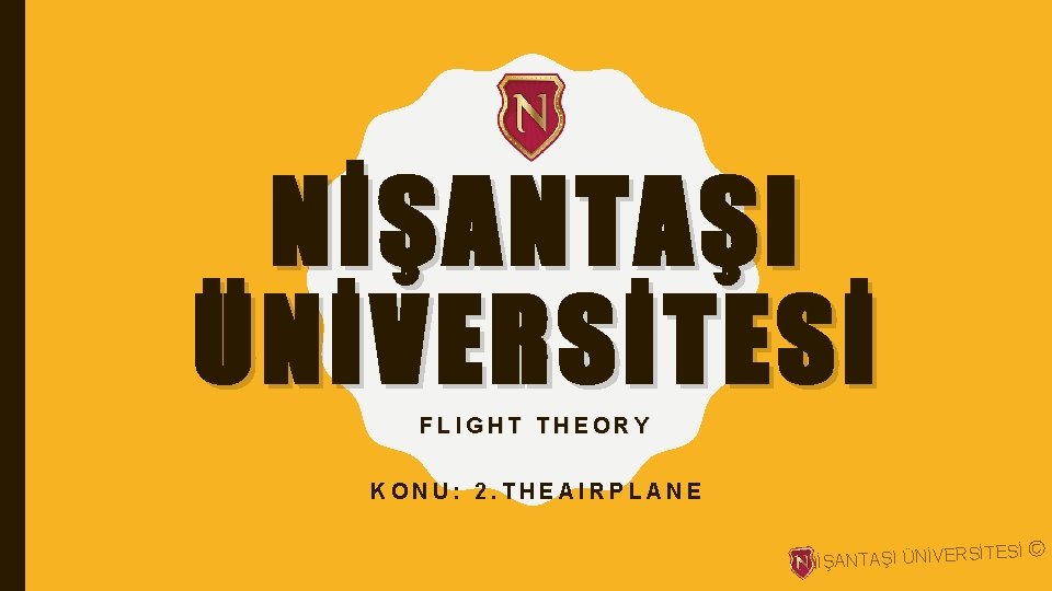 NİŞANTAŞI ÜNİVERSİTESİ FLIGHT THEORY KONU: 2. THEAIRPLANE NİŞANTAŞI ÜNİVERS İTESİ © 