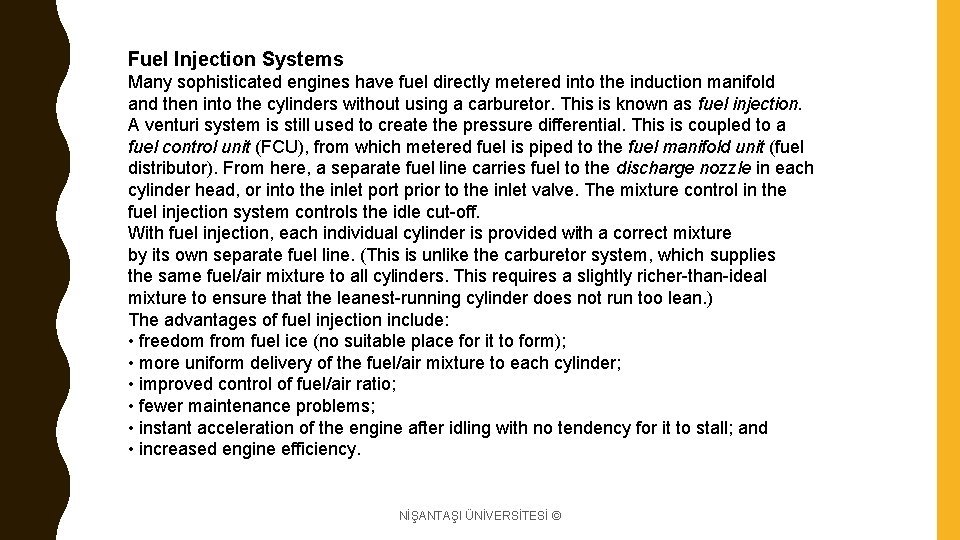 Fuel Injection Systems Many sophisticated engines have fuel directly metered into the induction manifold