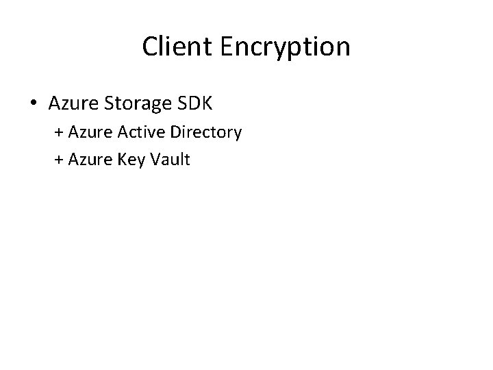 Client Encryption • Azure Storage SDK + Azure Active Directory + Azure Key Vault