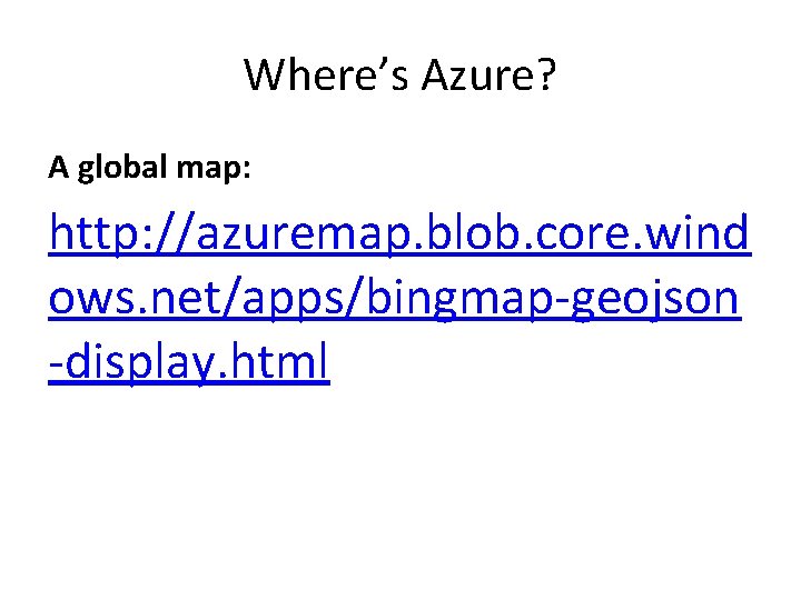 Where’s Azure? A global map: http: //azuremap. blob. core. wind ows. net/apps/bingmap-geojson -display. html