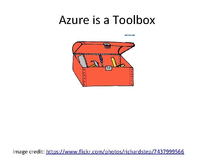 Azure is a Toolbox Image credit: https: //www. flickr. com/photos/richardstep/7437999566 