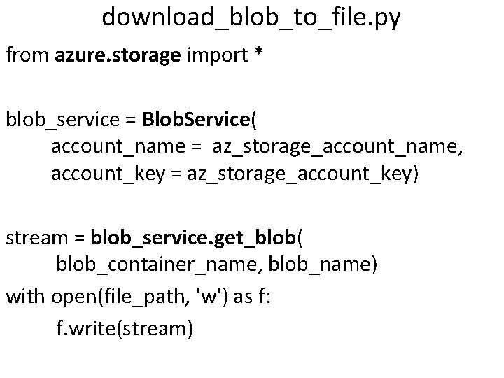 download_blob_to_file. py from azure. storage import * blob_service = Blob. Service( account_name = az_storage_account_name,