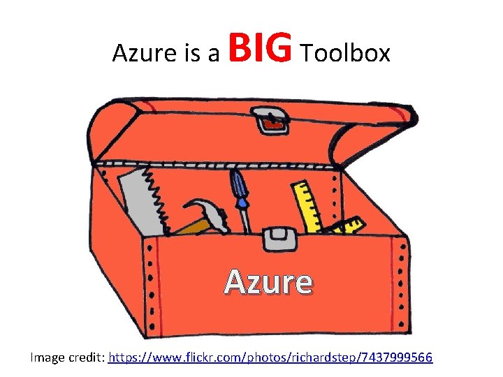 Azure is a BIG Toolbox Azure Image credit: https: //www. flickr. com/photos/richardstep/7437999566 
