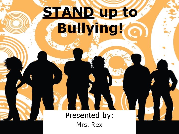 STAND up to Bullying! Presented by: Mrs. Rex 