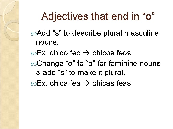 Adjectives that end in “o” Add “s” to describe plural masculine nouns. Ex. chico