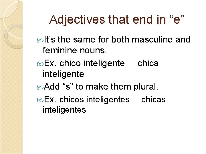 Adjectives that end in “e” It’s the same for both masculine and feminine nouns.