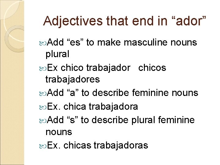 Adjectives that end in “ador” Add “es” to make masculine nouns plural Ex chico