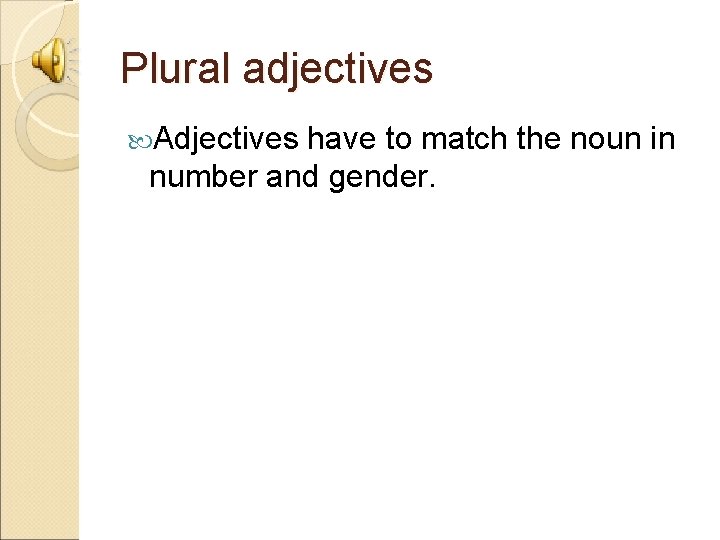 Plural adjectives Adjectives have to match the noun in number and gender. 