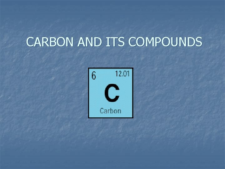 CARBON AND ITS COMPOUNDS 