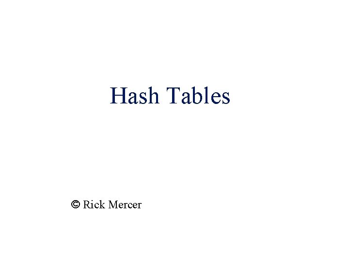 Hash Tables © Rick Mercer 
