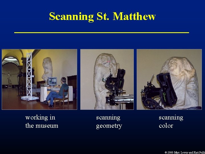 Scanning St. Matthew working in the museum scanning geometry scanning color Ó 2000 Marc Scanning St. Matthew working in the museum scanning geometry scanning color Ó 2000 Marc