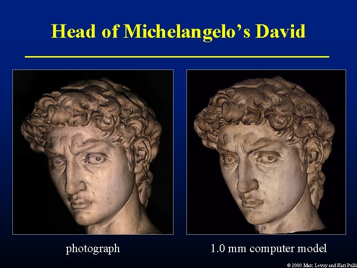 Head of Michelangelo’s David photograph 1. 0 mm computer model Ó 2000 Marc Levoy Head of Michelangelo’s David photograph 1. 0 mm computer model Ó 2000 Marc Levoy