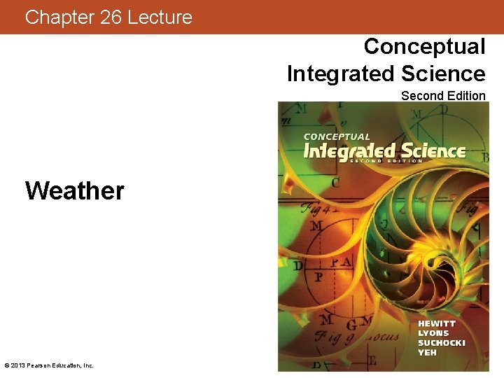 Chapter 26 Lecture Conceptual Integrated Science Second Edition Weather © 2013 Pearson Education, Inc.