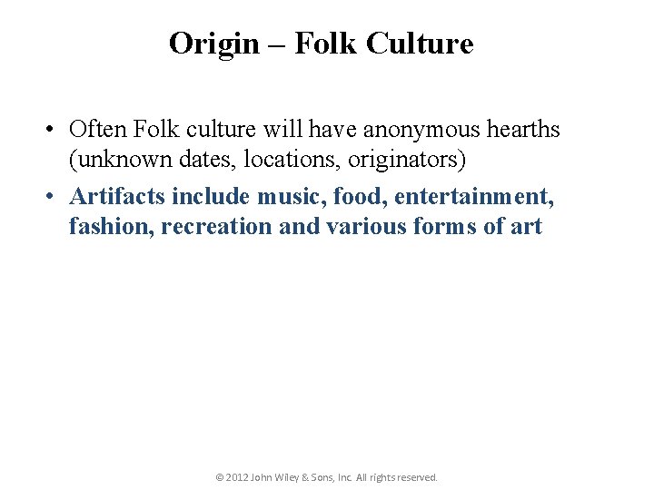 Origin – Folk Culture • Often Folk culture will have anonymous hearths (unknown dates,