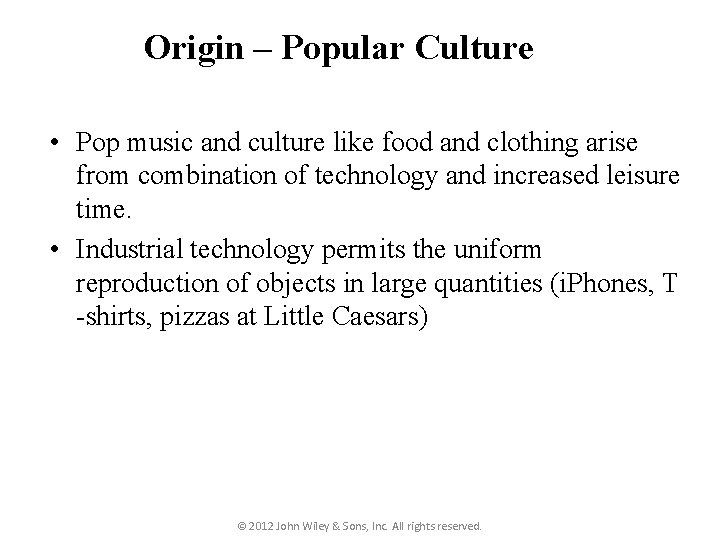 Origin – Popular Culture • Pop music and culture like food and clothing arise