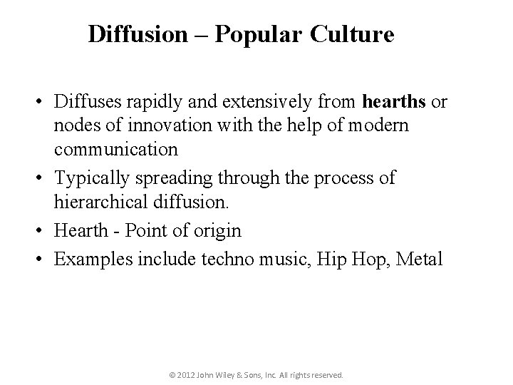 Diffusion – Popular Culture • Diffuses rapidly and extensively from hearths or nodes of