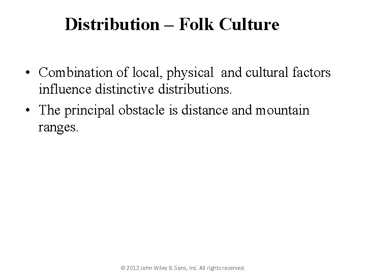 Distribution – Folk Culture • Combination of local, physical and cultural factors influence distinctive