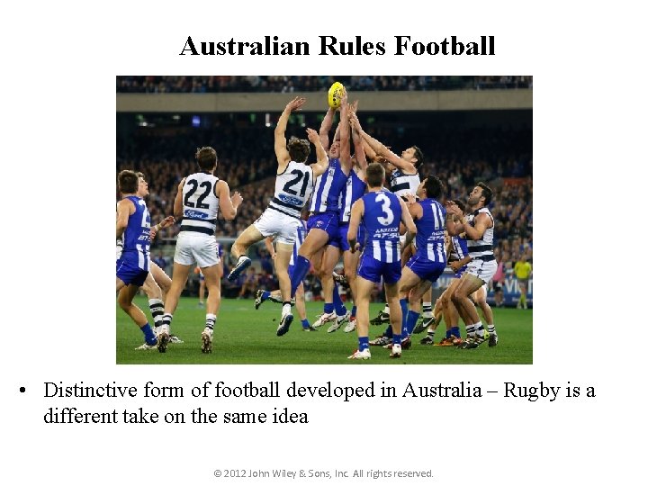 Australian Rules Football • Distinctive form of football developed in Australia – Rugby is