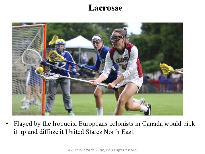 Lacrosse • Played by the Iroquois, Europeans colonists in Canada would pick it up Lacrosse • Played by the Iroquois, Europeans colonists in Canada would pick it up