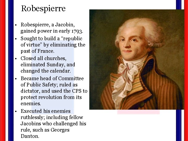 Robespierre • Robespierre, a Jacobin, gained power in early 1793. • Sought to build