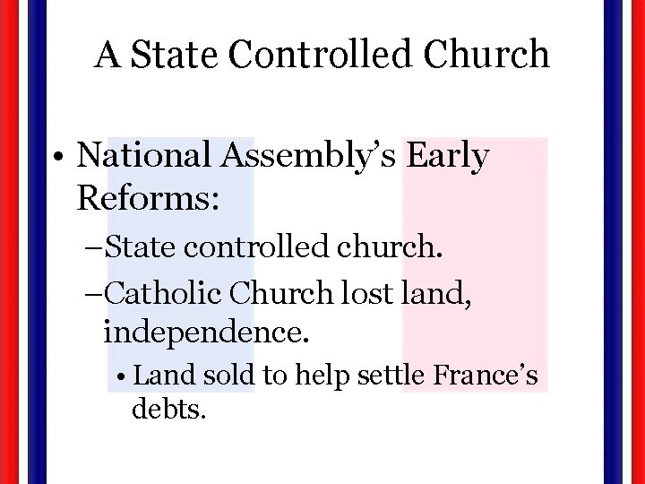 A State Controlled Church • National Assembly’s Early Reforms: –State controlled church. –Catholic Church