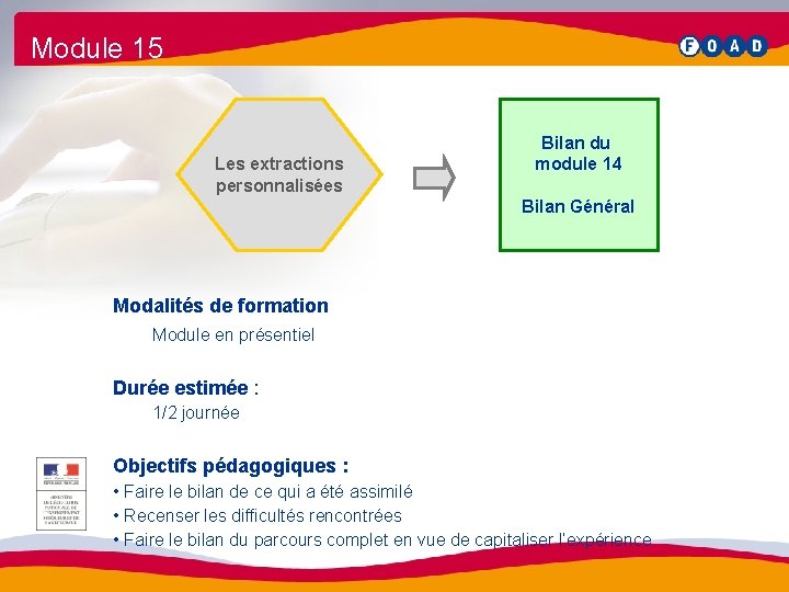 Module 15 Les extractions personnalisées Bilan du module 14 Bilan Général Modalités de formation