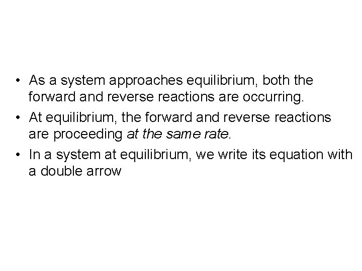  • As a system approaches equilibrium, both the forward and reverse reactions are