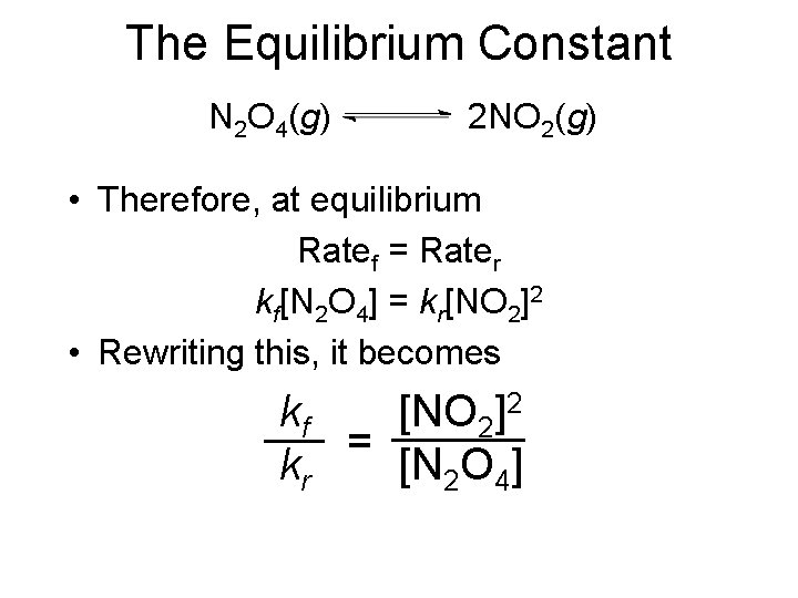 The Equilibrium Constant N 2 O 4(g) 2 NO 2(g) • Therefore, at equilibrium