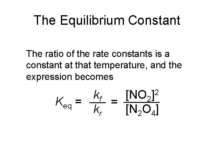 The Equilibrium Constant The ratio of the rate constants is a constant at that