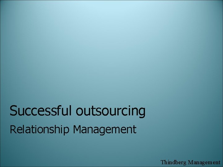 Successful outsourcing Relationship Management Thindberg Management 