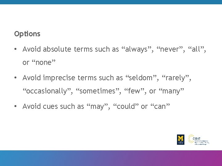 Options • Avoid absolute terms such as “always”, “never”, “all”, or “none” • Avoid