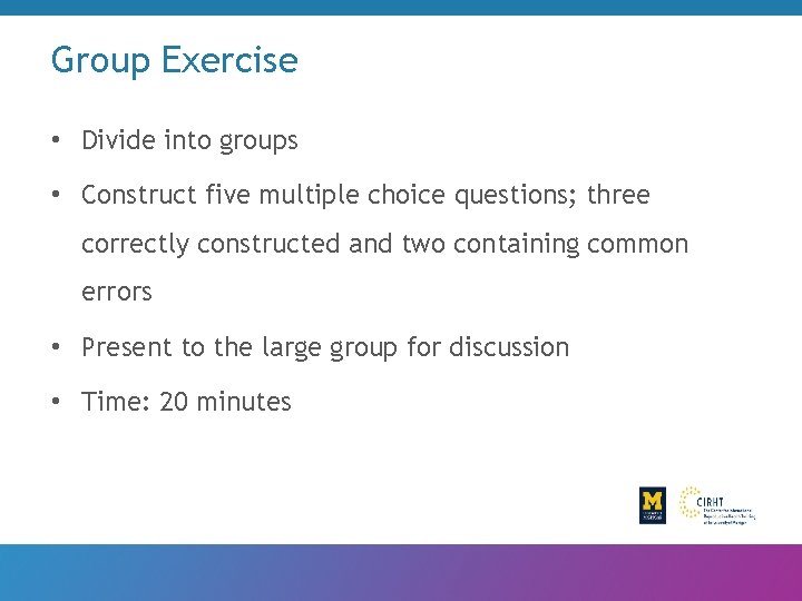 Group Exercise • Divide into groups • Construct five multiple choice questions; three correctly