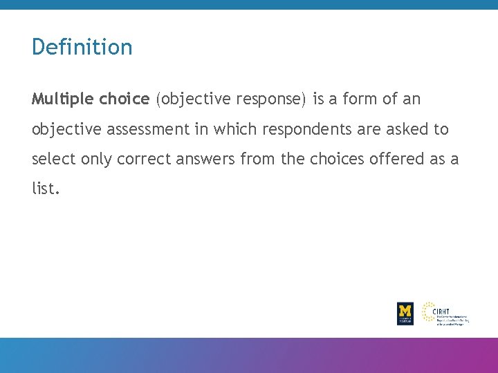Definition Multiple choice (objective response) is a form of an objective assessment in which