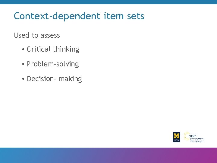 Context-dependent item sets Used to assess • Critical thinking • Problem-solving • Decision- making