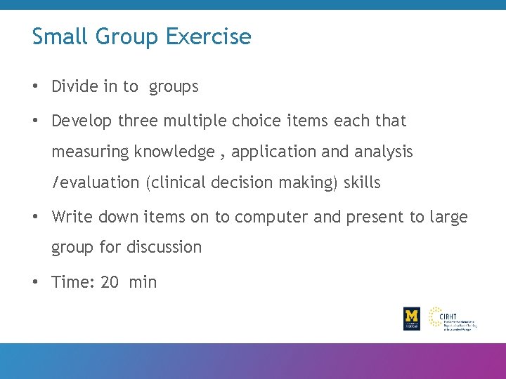 Small Group Exercise • Divide in to groups • Develop three multiple choice items