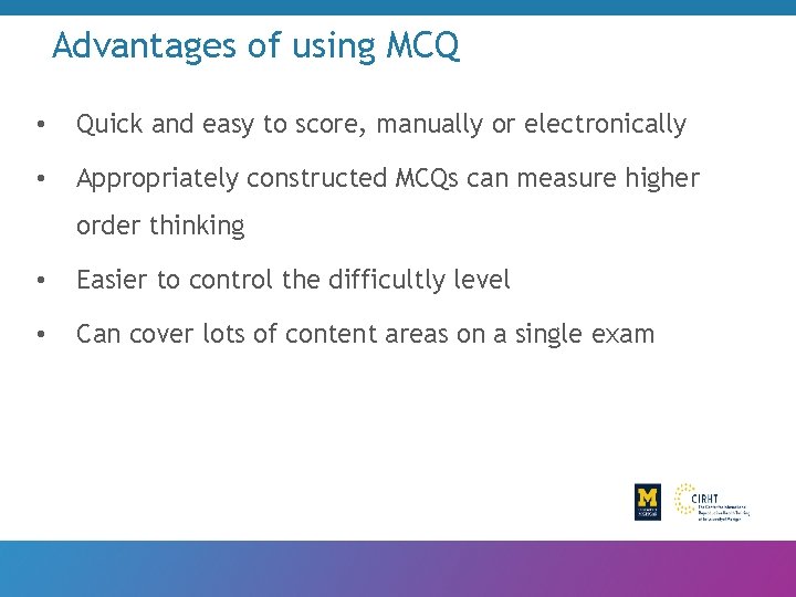 Advantages of using MCQ • Quick and easy to score, manually or electronically •