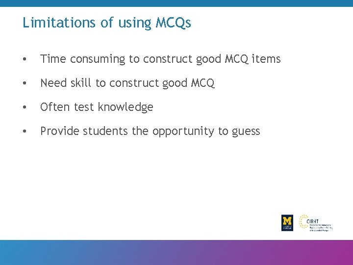 Limitations of using MCQs • Time consuming to construct good MCQ items • Need