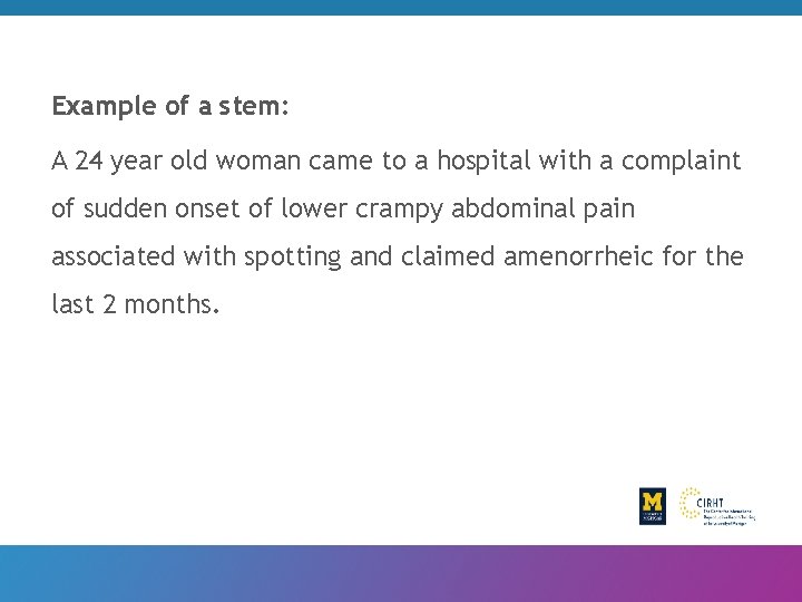 Example of a stem: A 24 year old woman came to a hospital with