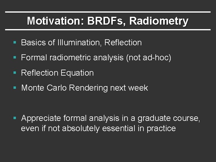 Motivation: BRDFs, Radiometry § Basics of Illumination, Reflection § Formal radiometric analysis (not ad-hoc) Motivation: BRDFs, Radiometry § Basics of Illumination, Reflection § Formal radiometric analysis (not ad-hoc)