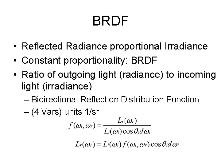 BRDF • Reflected Radiance proportional Irradiance • Constant proportionality: BRDF • Ratio of outgoing BRDF • Reflected Radiance proportional Irradiance • Constant proportionality: BRDF • Ratio of outgoing