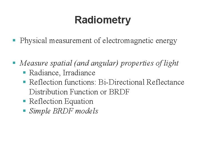 Radiometry § Physical measurement of electromagnetic energy § Measure spatial (and angular) properties of Radiometry § Physical measurement of electromagnetic energy § Measure spatial (and angular) properties of