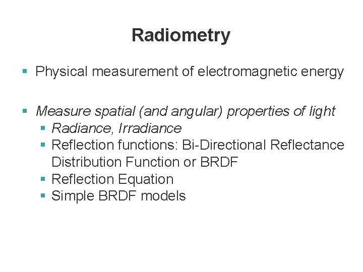 Radiometry § Physical measurement of electromagnetic energy § Measure spatial (and angular) properties of Radiometry § Physical measurement of electromagnetic energy § Measure spatial (and angular) properties of