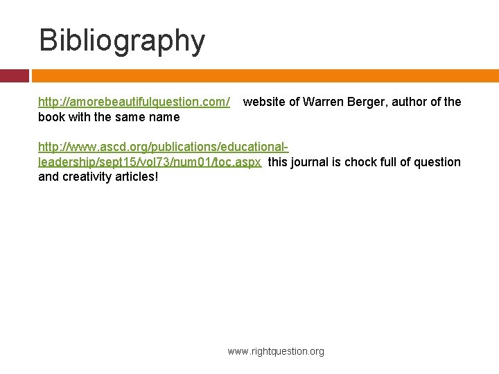 Bibliography http: //amorebeautifulquestion. com/ website of Warren Berger, author of the book with the