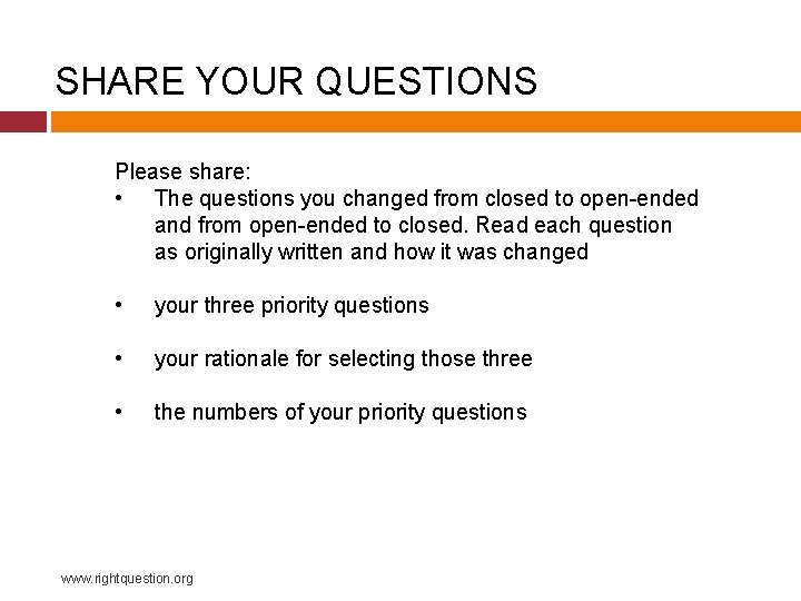 SHARE YOUR QUESTIONS Please share: • The questions you changed from closed to open-ended