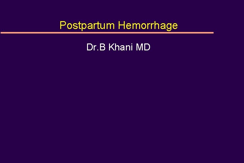 Postpartum Hemorrhage Dr. B Khani MD 